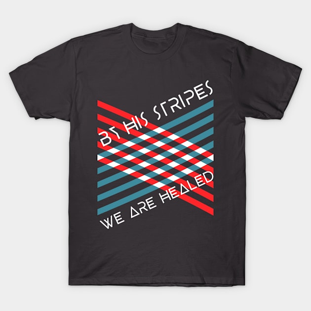 By Christ's Stripes, We Are Healed T-Shirt by EmbracingAtypical